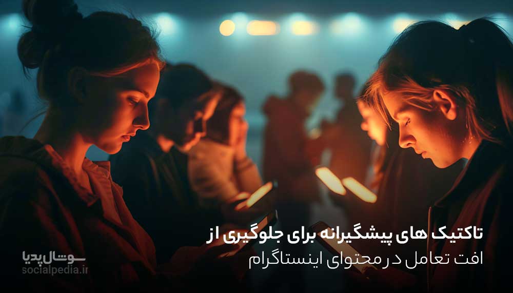 تاکتیک های پیشگیرانه برای جلوگیری از افت تعامل در محتوای اینستاگرام