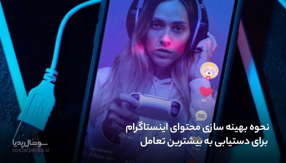 نحوه بهینه سازی محتوای اینستاگرام برای دستیابی به بیشترین تعامل